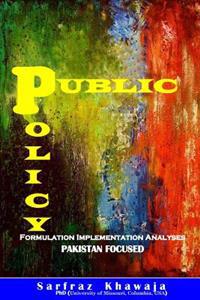 Public Policy: Formulation Implementation Analyses: Pakistan Focused