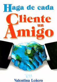 Haga de Cada Cliente un Amigo = Make a Friend with Your Client