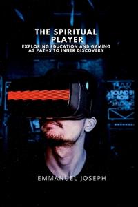 The Spiritual Player, Exploring Education and Gaming as Paths to Inner Discovery