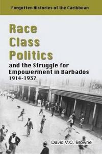 Race, Class, Politics and the Struggle for Empowerment in Barbados 1914-1937