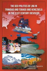 The Geo-Politics of LNG in Trinidad and Tobago and Venezuela in the 21st Century (Revised)