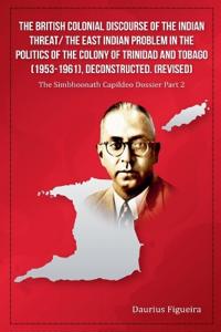 The British Colonial Discourse of the Indian Threat/ the East Indian Problem in the Politics of the Colony of Trinidad and Tobago (1953-1961), Deconstructed (Revised)