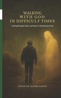 Walking With God In Difficult Times