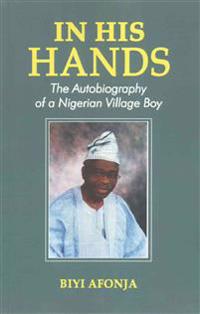 In His Hands. The Autobiography of a Nigerian Village Boy