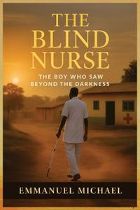 Bokomslag för "The Blind Nurse: The Boy Who Saw Beyond the Darkness"