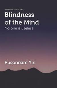Blindness of the Mind: No One is Useless