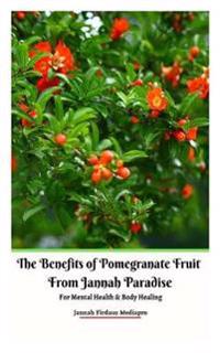 The Benefits of Pomegranate Fruit from Jannah Paradise For Mental Health and Body Healing