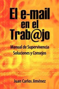 El Email En El Trabajo: Manual de Supervivencia. Soluciones Y Consejos.