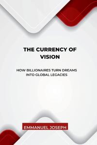 The Currency of Vision, How Billionaires Turn Dreams into Global Legacies