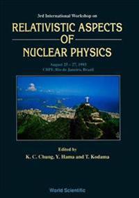 Relativistic Aspects Of Nuclear Physics - Proceedings Of The Third International Workshop