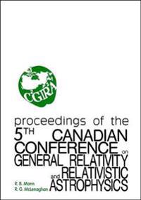 General Relativity And Relativistic Astrophysics - Proceedings Of The 5th Canadian Conference