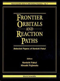Frontier Orbitals And Reaction Paths: Selected Papers Of Kenichi Fukui