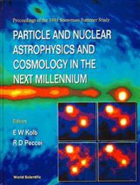 Particle And Nuclear Astrophysics And Cosmology In The Next Millennium - Proceedings Of The 1994 Snowmass Summer Study