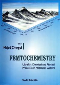 Femtochemistry: Ultrafast Chemical And Physical Processes In Molecular Systems