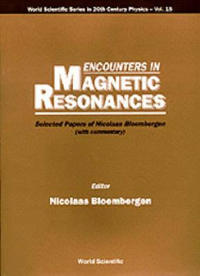 Encounters In Magnetic Resonances: Selected Papers Of Nicolaas Bloembergen (With Commentary)