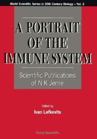 Portrait Of The Immune System, A: Scientific Publications Of N K Jerne