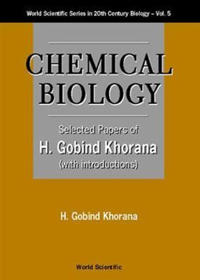 Chemical Biology, Selected Papers Of H G Khorana (With Introductions)