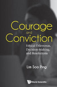 Courage And Conviction: Ethical Dilemmas, Decision-making, And Resolutions