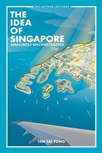 Bokomslag för "Idea Of Singapore, The: Smallness Unconstrained"