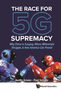 Race For 5g Supremacy, The: Why China Is Surging, Where Millennials Struggle, & How America Can Prevail