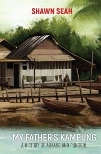 My Father's Kampung: A History Of Aukang And Punggol