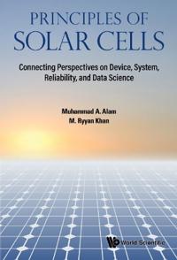 Bokomslag för "Principles Of Solar Cells: Connecting Perspectives On Device, System, Reliability, And Data Science"