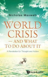World Crisis, The - And What To Do About It: A Revolution For Thought And Action