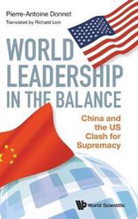 Bokomslag för "World Leadership In The Balance: China And The Us Clash For Supremacy"