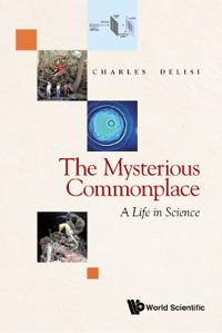 Bokomslag för "The Mysterious Commonplace: A Life In Science"
