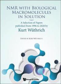 Bokomslag för "Nmr With Biological Macromolecules In Solution: A Selection Of Papers Published From 1996 To 2020 By Kurt Wuthrich"