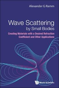 Wave Scattering By Small Bodies: Creating Materials With A Desired Refraction Coefficient And Other Applications