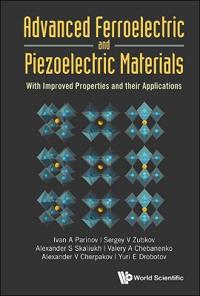 Advanced Ferroelectric And Piezoelectric Materials: With Improved Properties And Their Applications