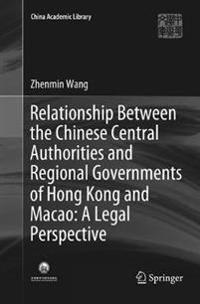 Relationship Between the Chinese Central Authorities and Regional Governments of Hong Kong and Macao: A Legal Perspective