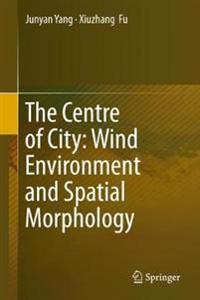 Bokomslag för "The Centre of City: Wind Environment and Spatial Morphology"