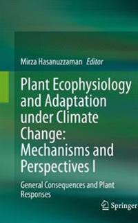 Plant Ecophysiology and Adaptation under Climate Change: Mechanisms and Perspectives I