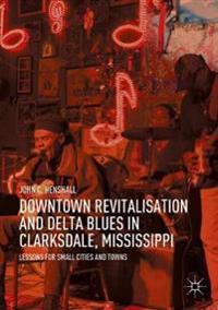 Bokomslag för "Downtown Revitalisation and Delta Blues in Clarksdale, Mississippi"