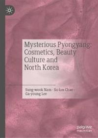 Bokomslag för "Mysterious Pyongyang: Cosmetics, Beauty Culture and North Korea"