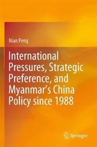 Bokomslag för "International Pressures, Strategic Preference, and Myanmar’s China Policy since 1988"