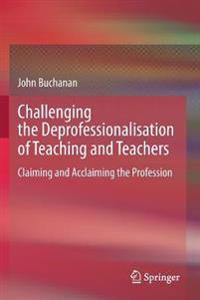Bokomslag för "Challenging the Deprofessionalisation of Teaching and Teachers"