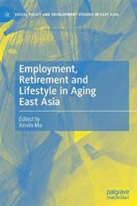 Employment, Retirement and Lifestyle in Aging East Asia