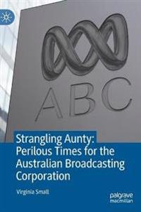 Bokomslag för "Strangling Aunty: Perilous Times for the Australian Broadcasting Corporation"