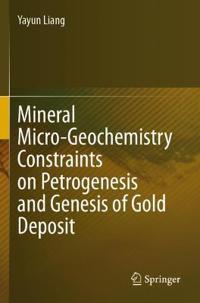 Bokomslag för "Mineral Micro-Geochemistry Constraints on Petrogenesis and Genesis of Gold Deposit"