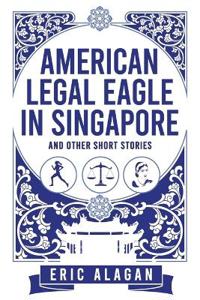 American Legal Eagle in Singapore and other short stories