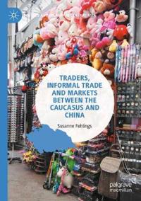 Bokomslag för "Traders, Informal Trade and Markets between the Caucasus and China"