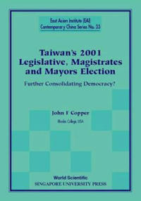 Taiwan's 2001 Legislative, Magistrates And Mayors Election: Further Consolidating Democracy?