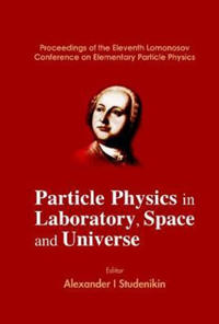 Particle Physics In Laboratory, Space And Universe - Proceedings Of The Eleventh Lomonosov Conference On Elementary Particle Physics