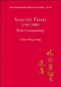Selected Papers (1945-1980) Of Chen Ning Yang (With Commentary)