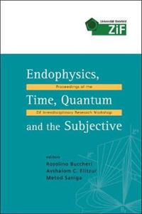Endophysics, Time, Quantum And The Subjective - Proceedings Of The Zif Interdisciplinary Research Workshop (With Cd-rom)