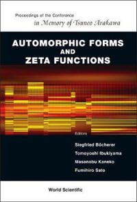 Automorphic Forms And Zeta Functions - Proceedings Of The Conference In Memory Of Tsuneo Arakawa