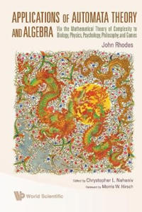 Applications Of Automata Theory And Algebra: Via The Mathematical Theory Of Complexity To Biology, Physics, Psychology, Philosophy, And Games